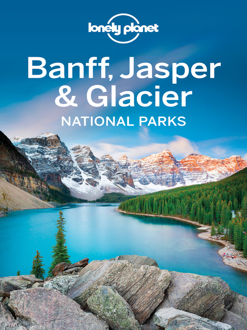 Title details for Lonely Planet Banff, Jasper and Glacier National Parks by Lonely Planet;Brendan Sainsbury;Michael Grosberg - Available